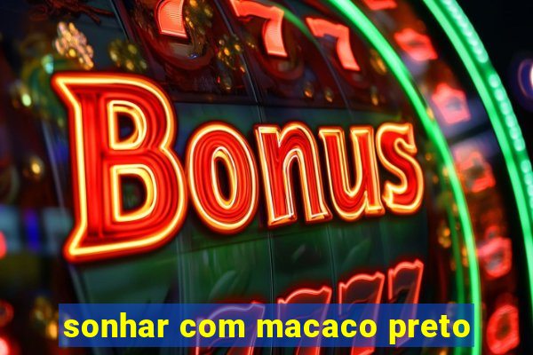 sonhar com macaco preto